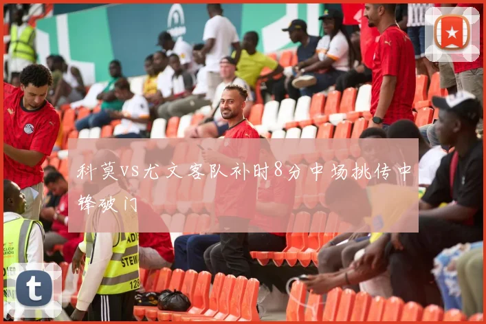 科莫vs尤文客队补时8分中场挑传中锋破门