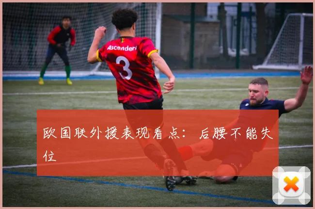 欧国联外援表现看点：后腰不能失位